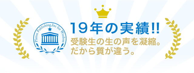 19年の実績!!受験生の生の声を凝縮。 だから質が違う。
